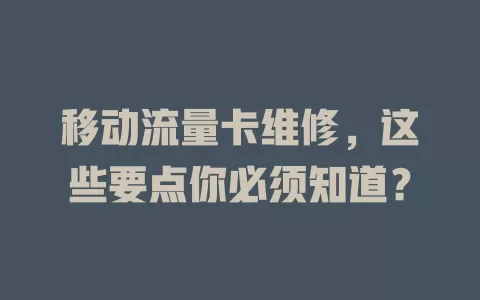 移动流量卡维修，这些要点你必须知道？