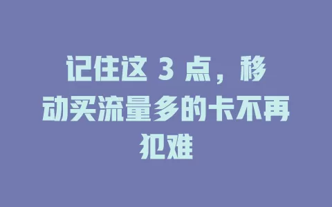 记住这 3 点，移动买流量多的卡不再犯难