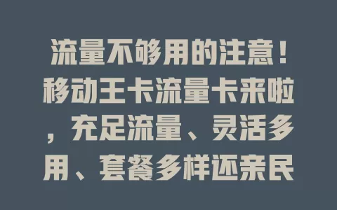 流量不够用的注意！移动王卡流量卡来啦，充足流量、灵活多用、套餐多样还亲民，是流量需求者优质之选