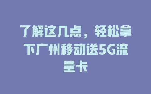 了解这几点，轻松拿下广州移动送5G流量卡