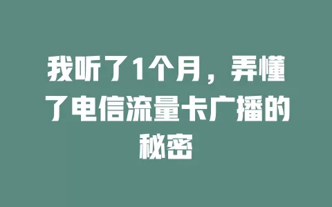 我听了1个月，弄懂了电信流量卡广播的秘密