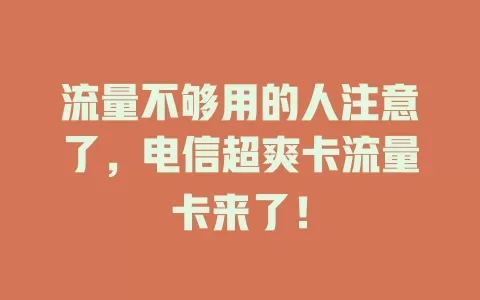 流量不够用的人注意了，电信超爽卡流量卡来了！