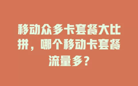 移动众多卡套餐大比拼，哪个移动卡套餐流量多？