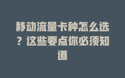 移动流量卡种怎么选？这些要点你必须知道