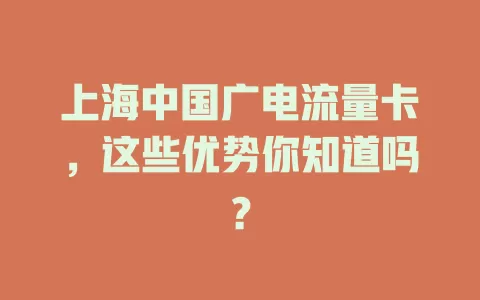 上海中国广电流量卡，这些优势你知道吗？