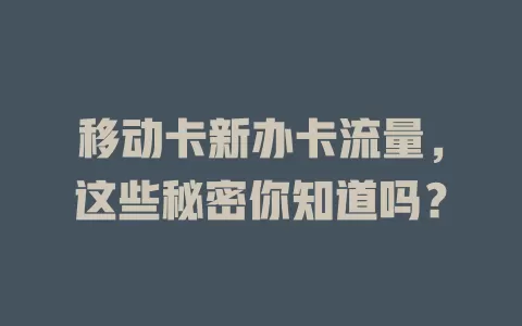移动卡新办卡流量，这些秘密你知道吗？