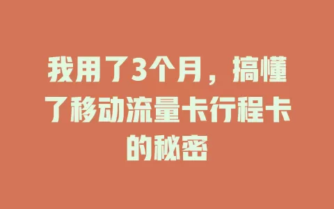 我用了3个月，搞懂了移动流量卡行程卡的秘密