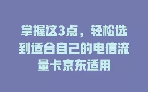 掌握这3点，轻松选到适合自己的电信流量卡京东适用