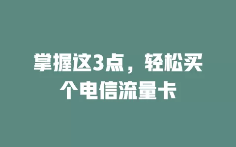 掌握这3点，轻松买个电信流量卡