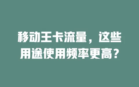 移动王卡流量，这些用途使用频率更高？