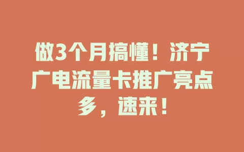 做3个月搞懂！济宁广电流量卡推广亮点多，速来！