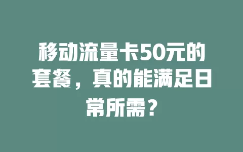 移动流量卡50元的套餐，真的能满足日常所需？