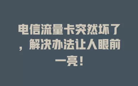 电信流量卡突然坏了，解决办法让人眼前一亮！
