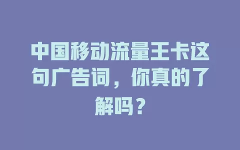 中国移动流量王卡这句广告词，你真的了解吗？