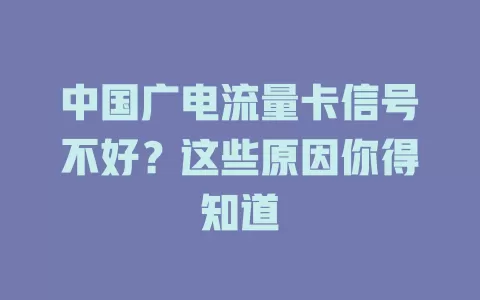 中国广电流量卡信号不好？这些原因你得知道