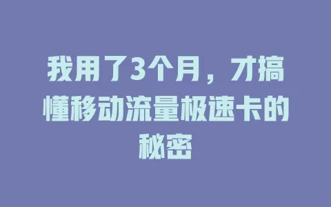 我用了3个月，才搞懂移动流量极速卡的秘密