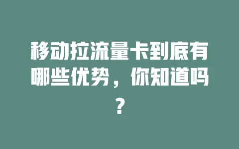 移动拉流量卡到底有哪些优势，你知道吗？