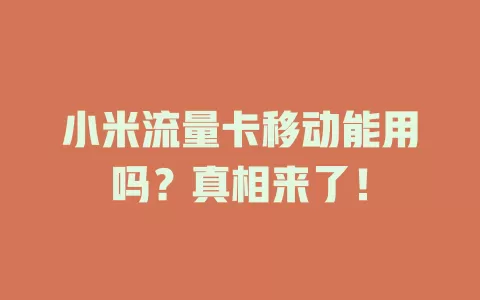 小米流量卡移动能用吗？真相来了！