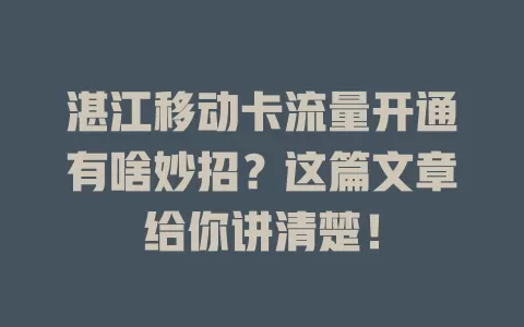 湛江移动卡流量开通有啥妙招？这篇文章给你讲清楚！