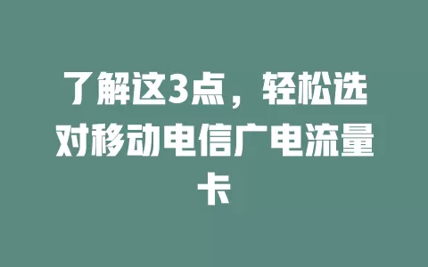 了解这3点，轻松选对移动电信广电流量卡