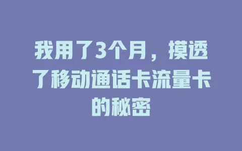 我用了3个月，摸透了移动通话卡流量卡的秘密