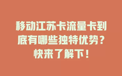 移动江苏卡流量卡到底有哪些独特优势？快来了解下！