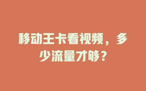 移动王卡看视频，多少流量才够？