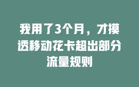 我用了3个月，才摸透移动花卡超出部分流量规则