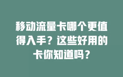 移动流量卡哪个更值得入手？这些好用的卡你知道吗？