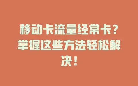 移动卡流量经常卡？掌握这些方法轻松解决！