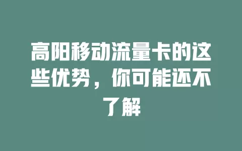 高阳移动流量卡的这些优势，你可能还不了解