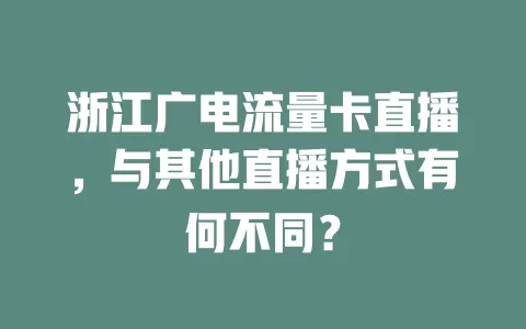 浙江广电流量卡直播，与其他直播方式有何不同？