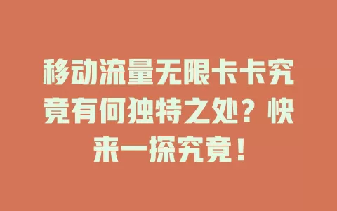 移动流量无限卡卡究竟有何独特之处？快来一探究竟！