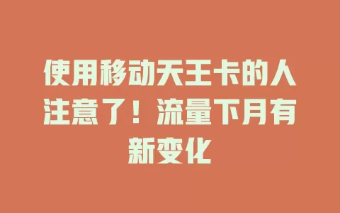使用移动天王卡的人注意了！流量下月有新变化