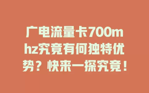 广电流量卡700mhz究竟有何独特优势？快来一探究竟！