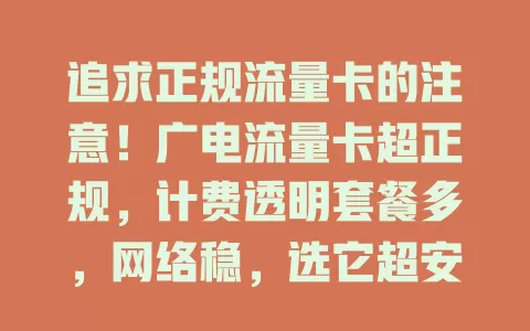 追求正规流量卡的注意！广电流量卡超正规，计费透明套餐多，网络稳，选它超安心
