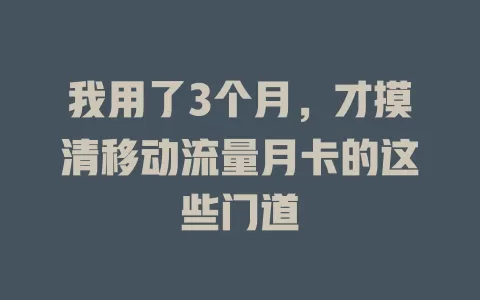 我用了3个月，才摸清移动流量月卡的这些门道