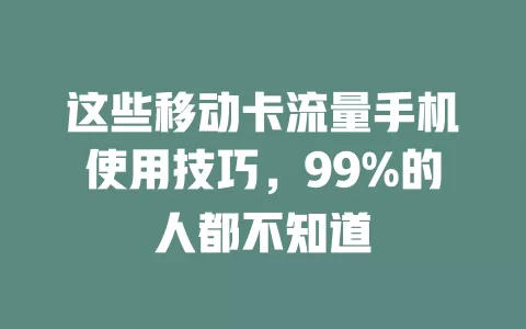 这些移动卡流量手机使用技巧，99%的人都不知道
