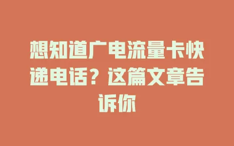 想知道广电流量卡快递电话？这篇文章告诉你