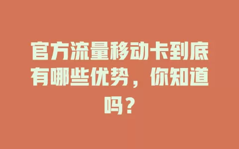 官方流量移动卡到底有哪些优势，你知道吗？