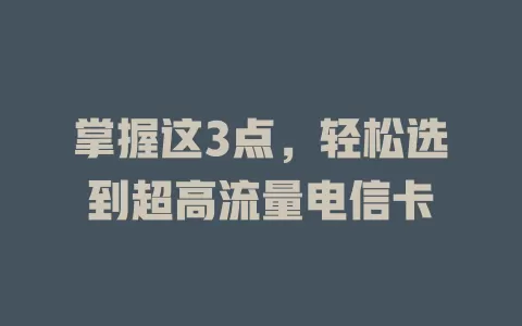 掌握这3点，轻松选到超高流量电信卡