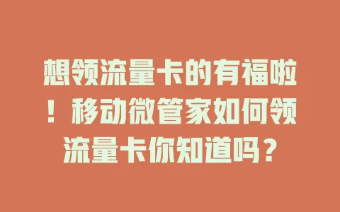 想领流量卡的有福啦！移动微管家如何领流量卡你知道吗？