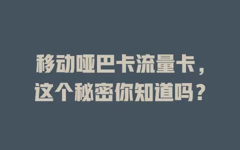 移动哑巴卡流量卡，这个秘密你知道吗？