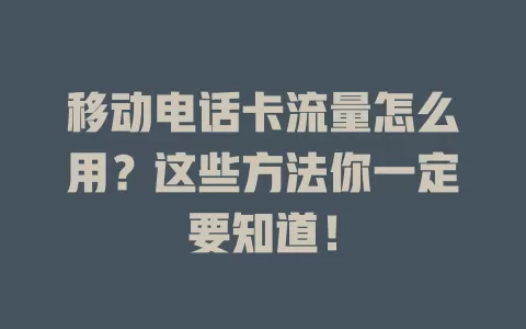 移动电话卡流量怎么用？这些方法你一定要知道！