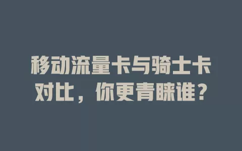 移动流量卡与骑士卡对比，你更青睐谁？