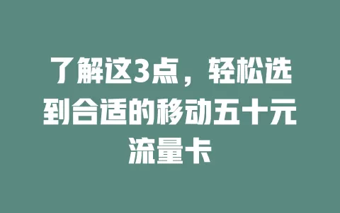 了解这3点，轻松选到合适的移动五十元流量卡