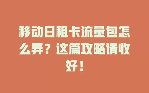 移动日租卡流量包怎么弄？这篇攻略请收好！