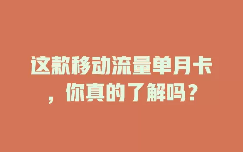 这款移动流量单月卡，你真的了解吗？