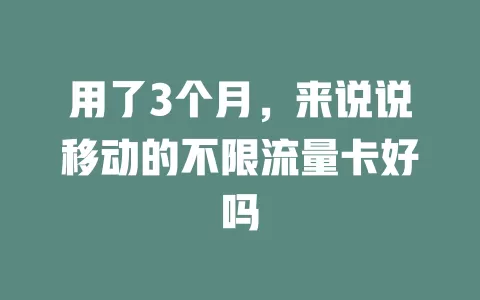 用了3个月，来说说移动的不限流量卡好吗