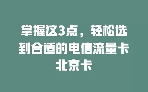 掌握这3点，轻松选到合适的电信流量卡北京卡